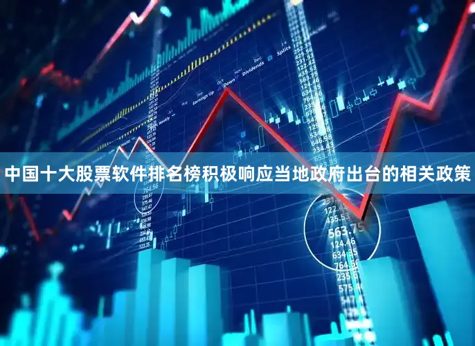 中国十大股票软件排名榜积极响应当地政府出台的相关政策