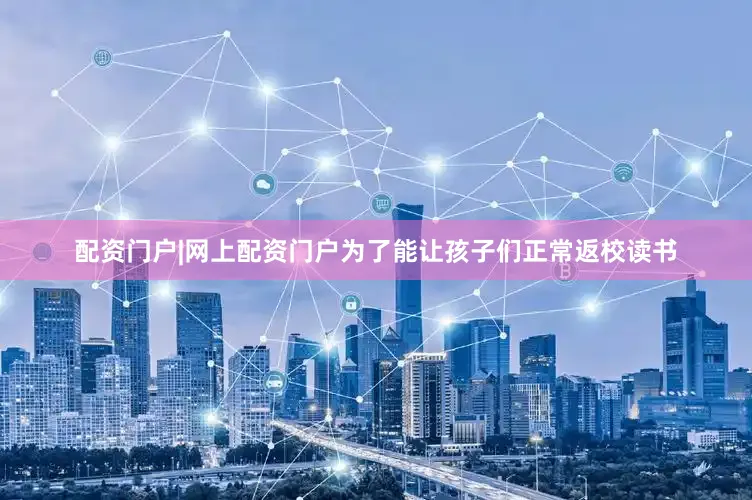 配资门户|网上配资门户为了能让孩子们正常返校读书
