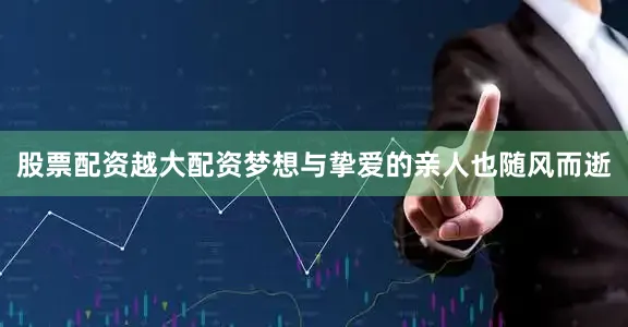 股票配资越大配资梦想与挚爱的亲人也随风而逝