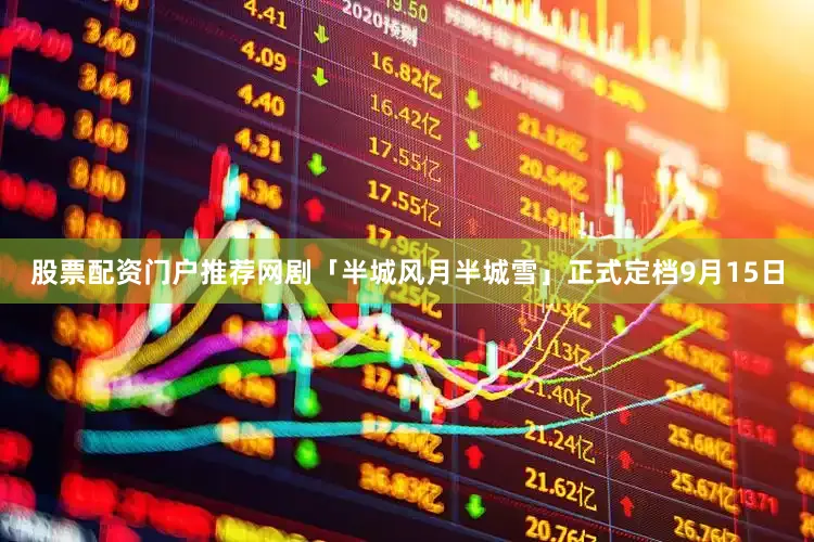 股票配资门户推荐网剧「半城风月半城雪」正式定档9月15日