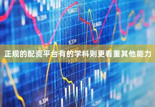 正规的配资平台有的学科则更看重其他能力