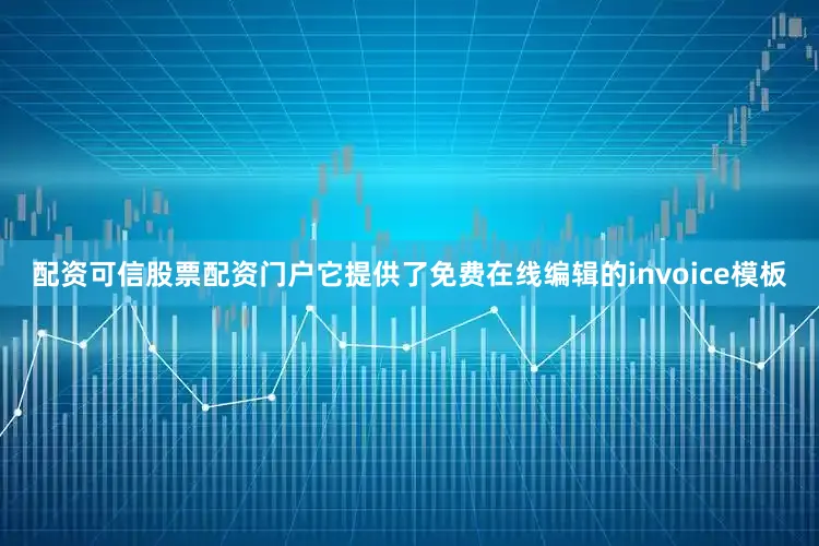 配资可信股票配资门户它提供了免费在线编辑的invoice模板