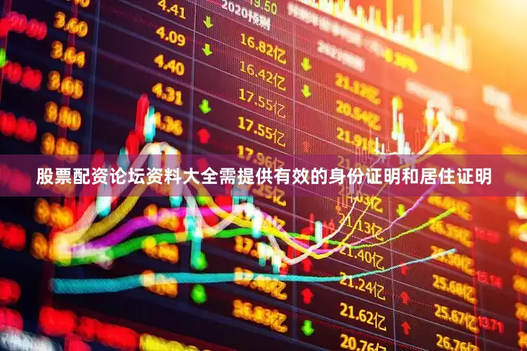 股票配资论坛资料大全需提供有效的身份证明和居住证明
