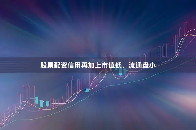 股票配资信用再加上市值低、流通盘小
